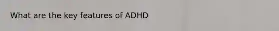 What are the key features of ADHD