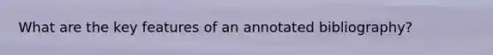 What are the key features of an annotated bibliography?