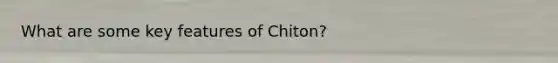 What are some key features of Chiton?