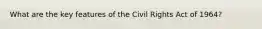 What are the key features of the Civil Rights Act of 1964?