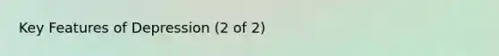 Key Features of Depression (2 of 2)
