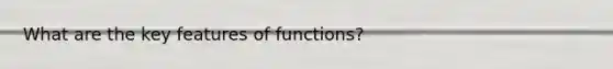 What are the key features of functions?