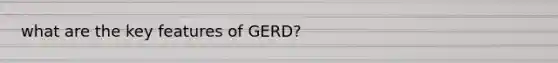 what are the key features of GERD?