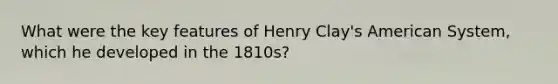 What were the key features of Henry Clay's American System, which he developed in the 1810s?