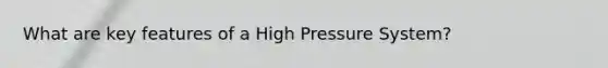 What are key features of a High Pressure System?