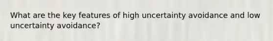 What are the key features of high uncertainty avoidance and low uncertainty avoidance?