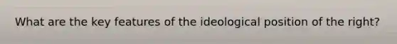 What are the key features of the ideological position of the right?