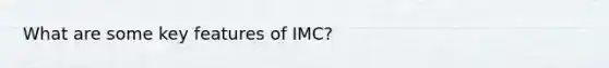 What are some key features of IMC?