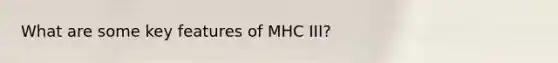 What are some key features of MHC III?