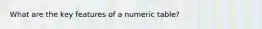 What are the key features of a numeric table?