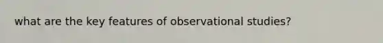 what are the key features of observational studies?