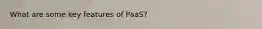 What are some key features of PaaS?