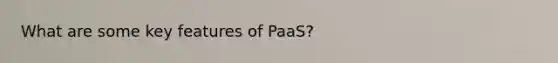 What are some key features of PaaS?