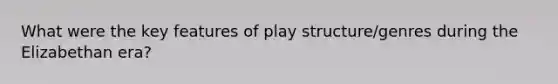 What were the key features of play structure/genres during the Elizabethan era?