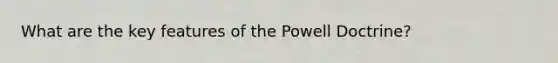 What are the key features of the Powell Doctrine?