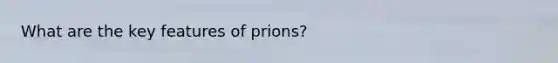 What are the key features of prions?