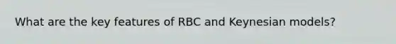 What are the key features of RBC and Keynesian models?