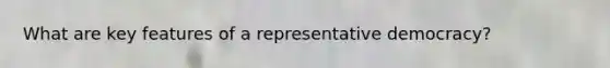 What are key features of a representative democracy?