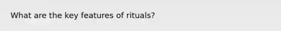 What are the key features of rituals?