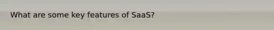 What are some key features of SaaS?
