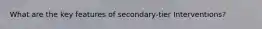 What are the key features of secondary-tier Interventions?