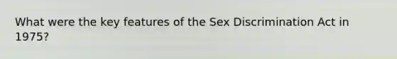 What were the key features of the Sex Discrimination Act in 1975?