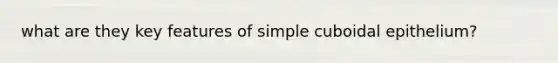 what are they key features of simple cuboidal epithelium?