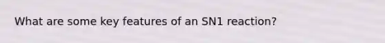 What are some key features of an SN1 reaction?