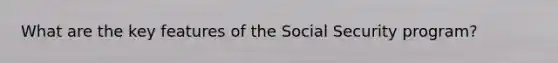 What are the key features of the Social Security program?