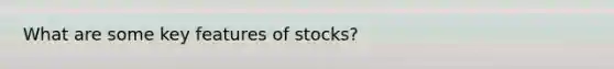 What are some key features of stocks?