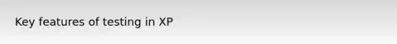 Key features of testing in XP