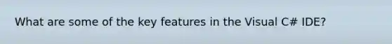 What are some of the key features in the Visual C# IDE?