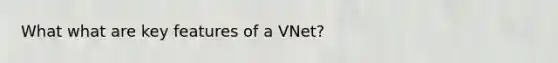 What what are key features of a VNet?