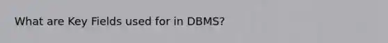What are Key Fields used for in DBMS?