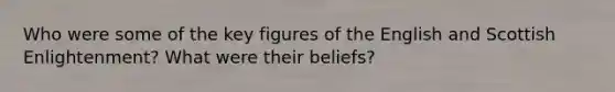 Who were some of the key figures of the English and Scottish Enlightenment? What were their beliefs?