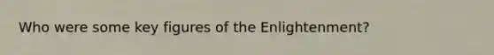 Who were some key figures of the Enlightenment?