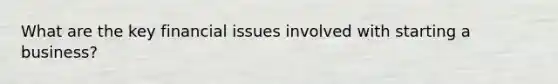 What are the key financial issues involved with starting a business?