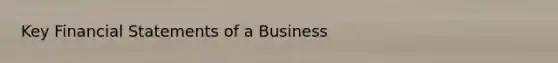 Key <a href='https://www.questionai.com/knowledge/kFBJaQCz4b-financial-statements' class='anchor-knowledge'>financial statements</a> of a Business