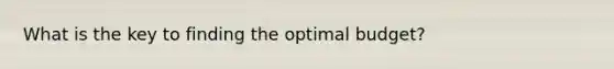 What is the key to finding the optimal budget?