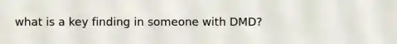 what is a key finding in someone with DMD?