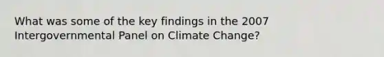 What was some of the key findings in the 2007 Intergovernmental Panel on Climate Change?