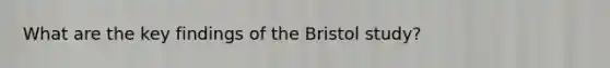 What are the key findings of the Bristol study?