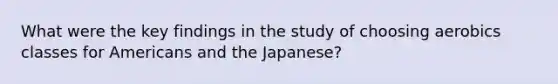 What were the key findings in the study of choosing aerobics classes for Americans and the Japanese?