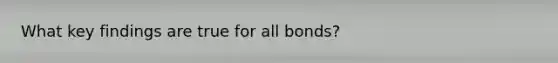 What key findings are true for all bonds?