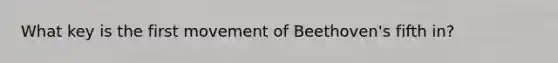 What key is the first movement of Beethoven's fifth in?