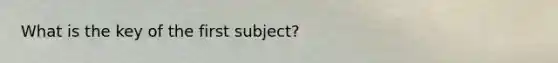 What is the key of the first subject?