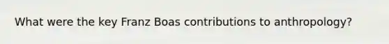 What were the key Franz Boas contributions to anthropology?