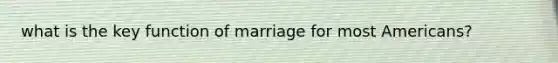 what is the key function of marriage for most Americans?