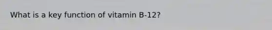 What is a key function of vitamin B-12?