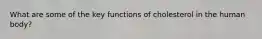 What are some of the key functions of cholesterol in the human body?